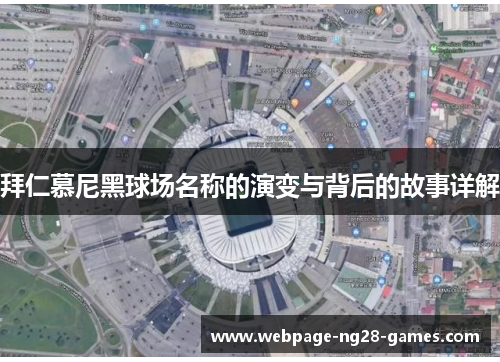 拜仁慕尼黑球场名称的演变与背后的故事详解 拜仁慕尼黑球场名称的演变与背后的故事详解