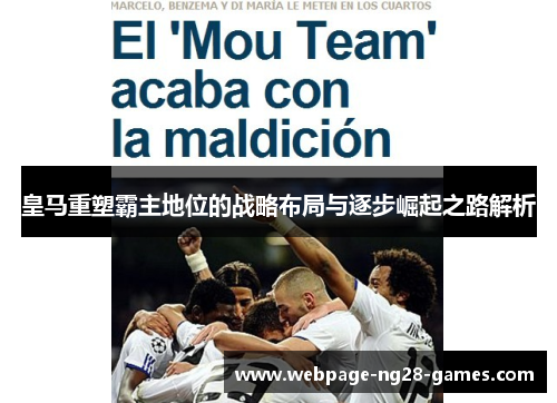皇马重塑霸主地位的战略布局与逐步崛起之路解析