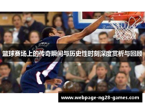 篮球赛场上的传奇瞬间与历史性时刻深度赏析与回顾 篮球赛场上的传奇瞬间与历史性时刻深度赏析与回顾
