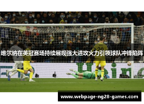 维尔纳在英冠赛场持续展现强大进攻火力引领球队冲锋陷阵 维尔纳在英冠赛场持续展现强大进攻火力引领球队冲锋陷阵