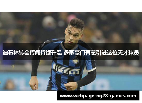 迪布林转会传闻持续升温 多家豪门有意引进这位天才球员