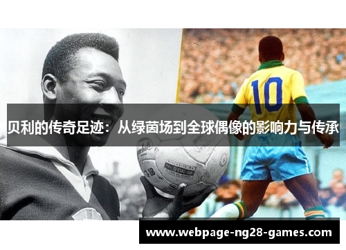 贝利的传奇足迹：从绿茵场到全球偶像的影响力与传承